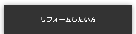 リフォームしたい方はこちら